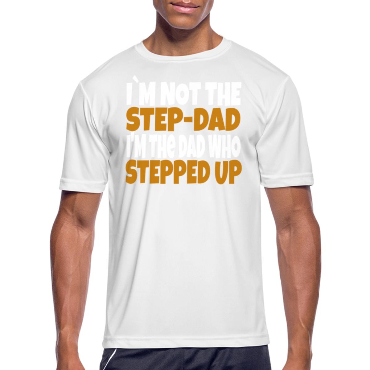 I M Not The Step Dad Im The Dad Who Stepped Up Men's Moisture Wicking ...