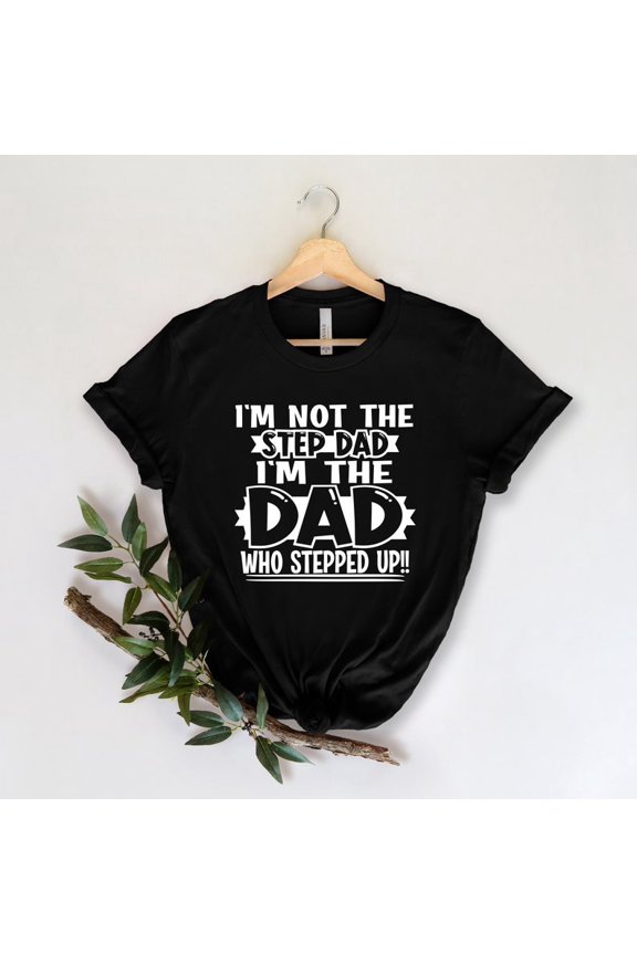I'M Not The Step Dad Stepped Up Shirt, New Dad Shirt, Dad Shirt, Daddy Shirt, Father'S Day Shirt, Best Dad Shirt For Dad, Bonus Dad Shirt