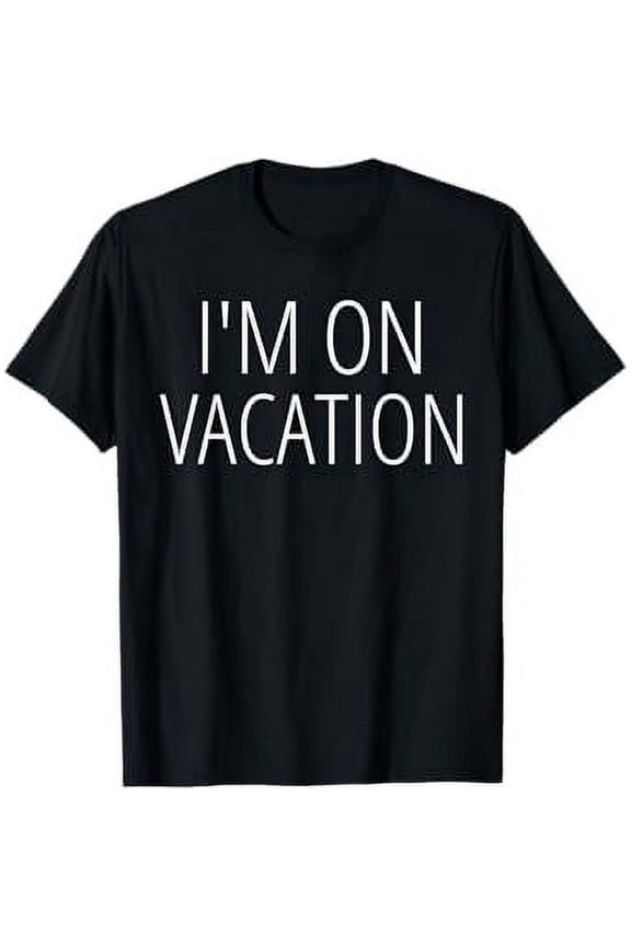 I'M ON VACATION Funny Joke Quote Novelty Travel Cruise Gift T-Shirt