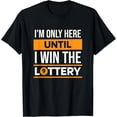 thumbnail image 1 of I'M Only Here Until I Win The Lottery, Scratch Ticket Lover T-Shirt, 1 of 4