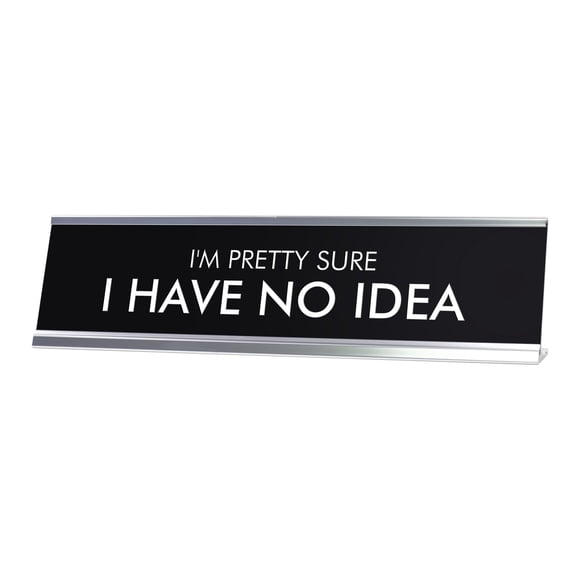 I'M PRETTY SURE I HAVE NO IDEA Novelty Desk Sign