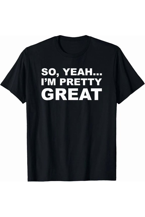 I M Pretty Great Funny T-Shirt, Unisex T-Shirt