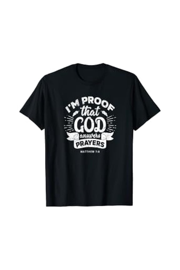 I'M Proof That God Answers Prayers Matthew 7:8 Gift T-Shirt