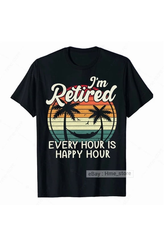 I'M Retired T-Shirt Happy Every Hour Funny Retirement 2026 For Retiree Tee Gift, Unisex T-Shirt