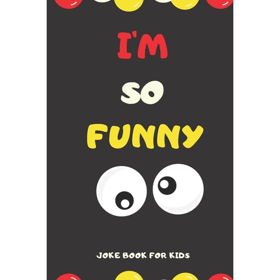 I'M SO FUNNY Joke Book For Kids: Jokes and knock knock jokes For Kids, jokes for begginers and young readers. (Paperback)