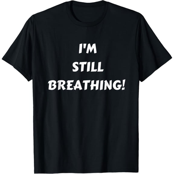 I'M STILL BREATHING for Men Women Kids Elderly Seniors T-Shirt