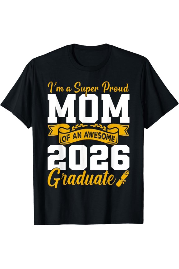 I'M Super Proud Mom Of An Awesome 2026 Graduate T-Shirt 577 1250 All Size S-5Xl