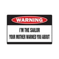 thumbnail image 1 of I'M THE SAILOR Warning Sign mother boat navy ship seaman merchant marine | Indoor/Outdoor | 17" Tall, 1 of 4
