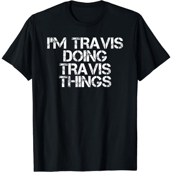 I'M TRAVIS DOING TRAVIS THINGS Shirt Funny Gift Idea