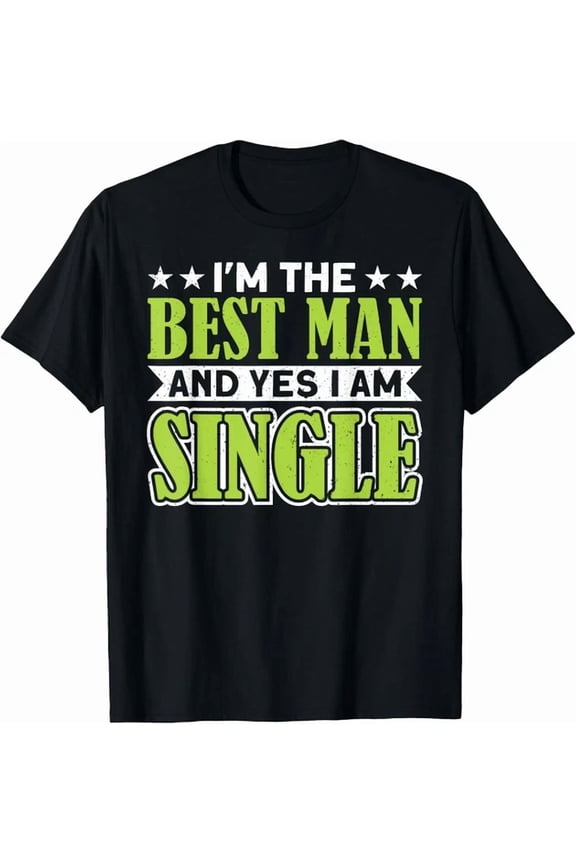 I'M The Best Man And Yes I Am Single Bachelor Party T-Shirt
