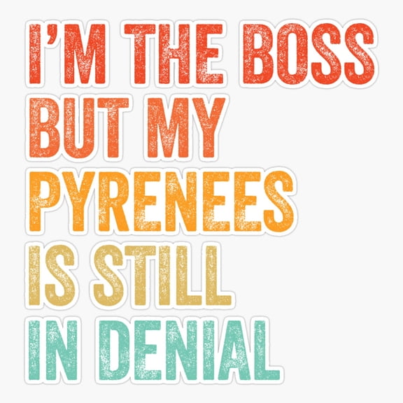 I'M The Boss But My Pyrenees Is Still In Denial - Funny Great Pyrenees Dog Gift Er, Phone Decal Water Bottle Stickers Car Decals, Funny Birthday Gift