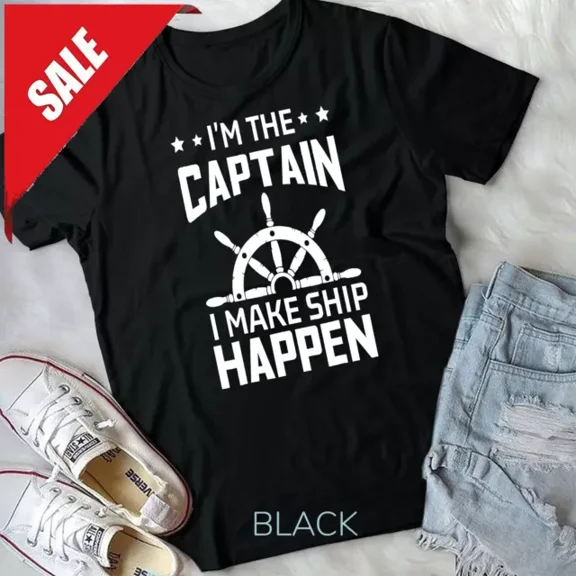 I'M The Captain I Make Ship Happen Funny Boating Quote T-Shir T-Shirt Unisex S-5XL Hot Trending Shirt, Vintage Birthday Gift