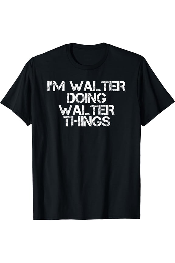 I'M WALTER DOING WALTER THINGS Funny Gift Idea T-Shirt