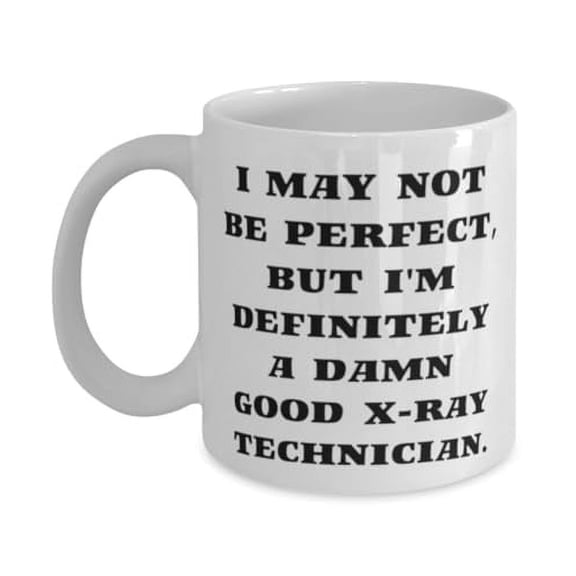 I MAY NOT BE PERFECT, BUT I'M. 15oz Mug, X-ray technician Cup, Beautiful Gifts For X-ray technician from Team Leader, Xray, Xray tech, Xray technician, Radiologic technologist