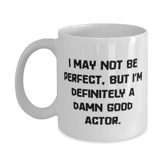 I MAY NOT BE PERFECT, BUT I'M DEFINITELY A DAMN GOOD ACTOR. 15oz Mug, Actor Cup, Sarcastic Gifts For Actor from Team Leader, Gift ideas for her, Gift ideas for him, Gift ideas for, Christmas