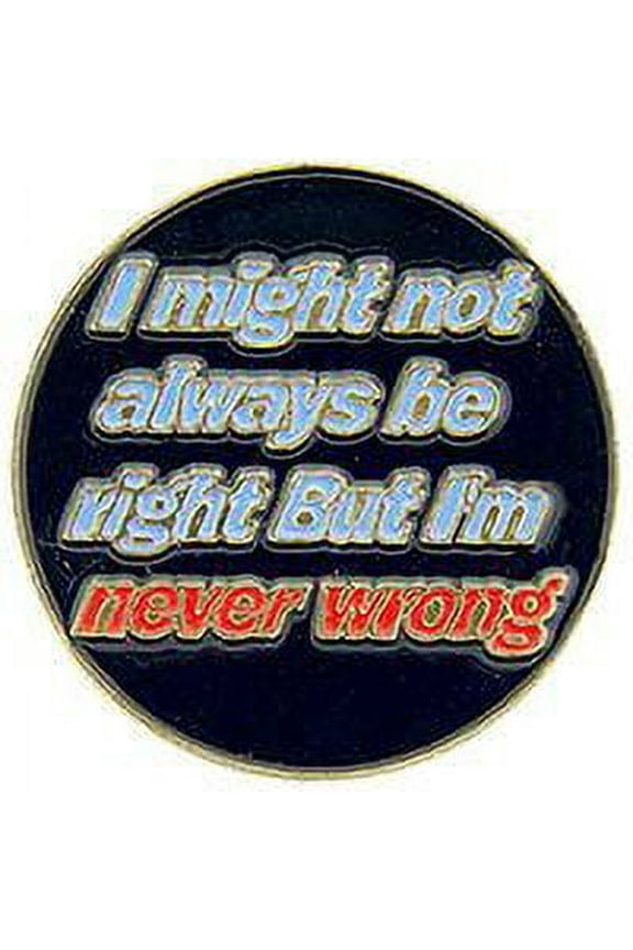 I MIGHT NOT ALWAYS BE RIGHT BUT I'M NEVER WRONG PIN - Backpack Enamel Lapel Pin - 1"