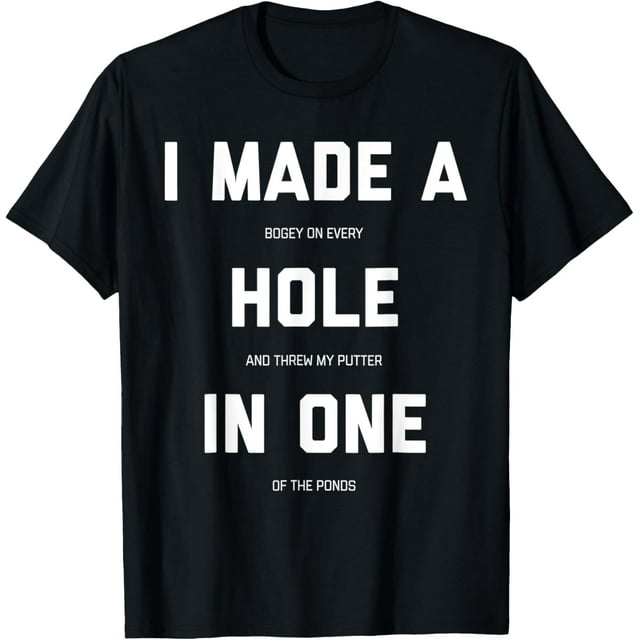 I Made A Bogey On Every Hole And Threw My Putter In One T Shirt 2370