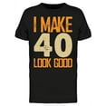 thumbnail image 1 of I Make 40's Look Good Men's T-shirt, 1 of 2