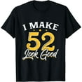 thumbnail image 1 of I Make 52 Look Good T-Shirt 52th Yrs Old Birthday Gift T-Shirt, 1 of 4