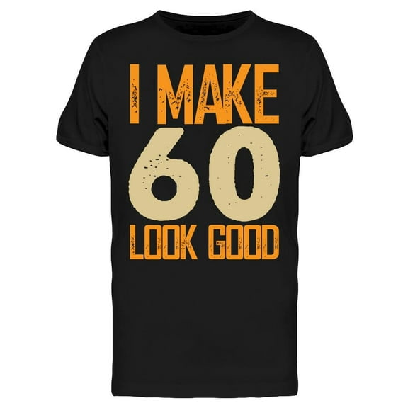 I Make 60's Look Good Men's T-shirt