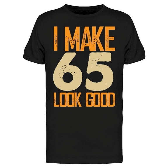 I Make 65's Look Good Men's T-shirt