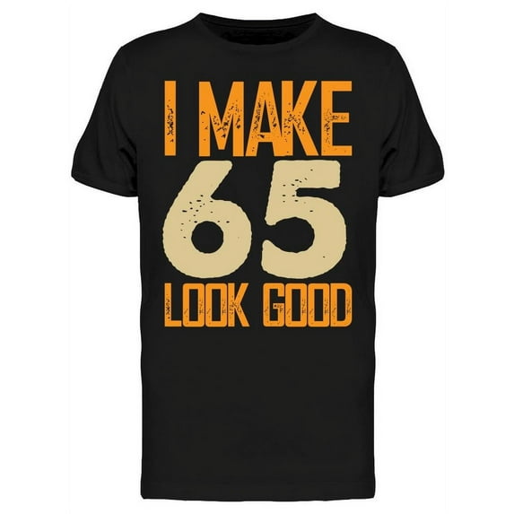 I Make 65's Look Good Men's T-shirt