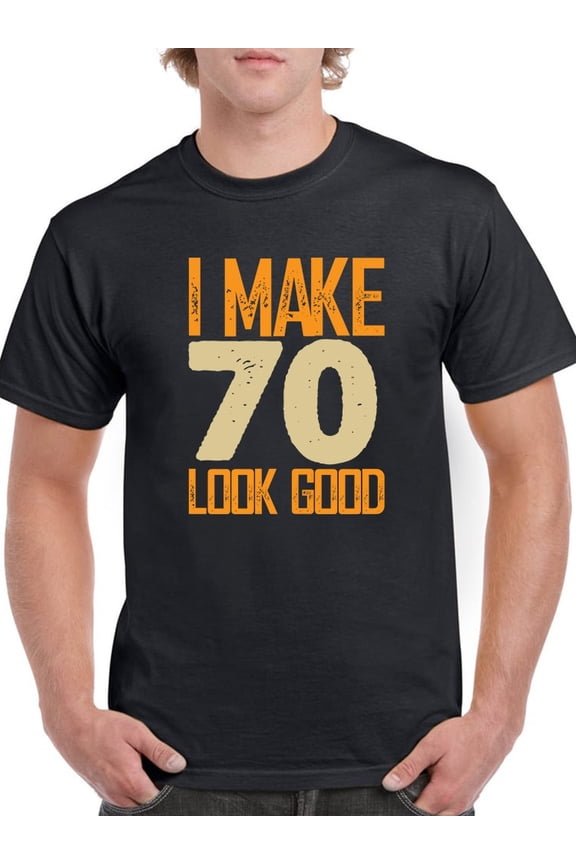 I Make 70's Look Good Men T-Shirt, Male Medium