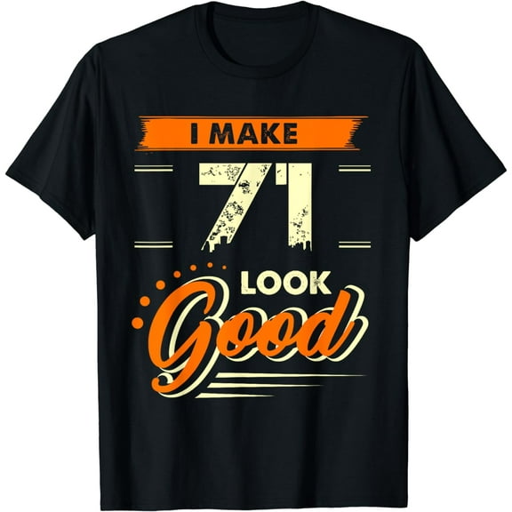 I Make 71 Years Old Look Good Shirt Funny 71st Birthday Gift T-Shirt