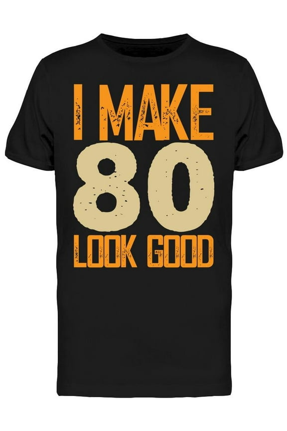 I Make 80's Look Good Men's T-shirt