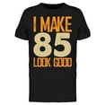 thumbnail image 1 of I Make 85's Look Good Men's T-shirt, 1 of 2