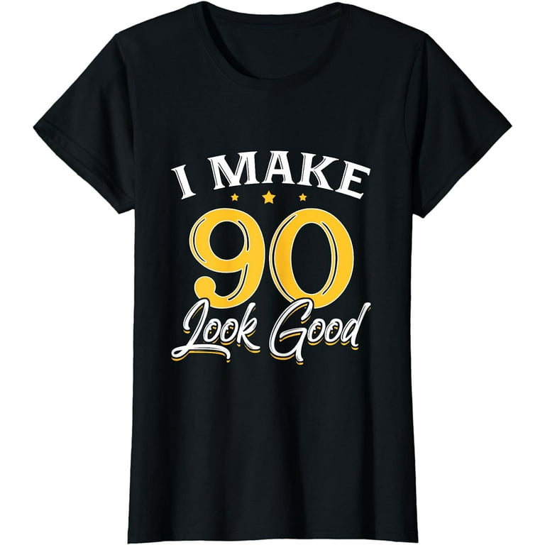 I Make 90 Look Good T-Shirt 90th Yrs Old Birthday Gift I Make 90 Look Good T-Shirt 90th Yrs Old Birthday Gift