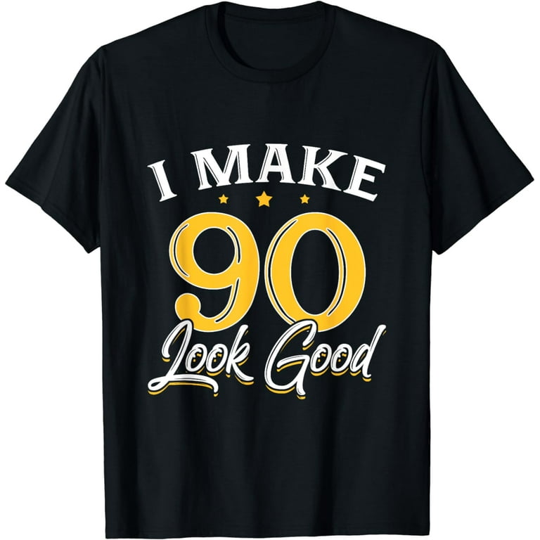 I Make 90 Look Good T-Shirt 90th Yrs Old Birthday Gift I Make 90 Look Good T-Shirt 90th Yrs Old Birthday Gift