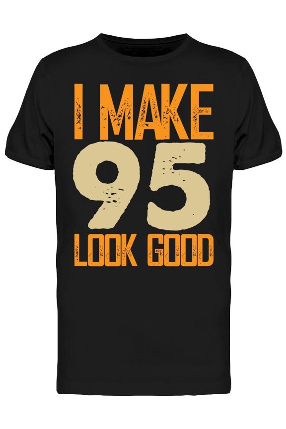 I Make 95's Look Good Men's T-shirt