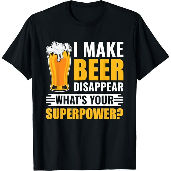 I Make Beer Disappear What's Your Superpower Funny Beer T-Shirt