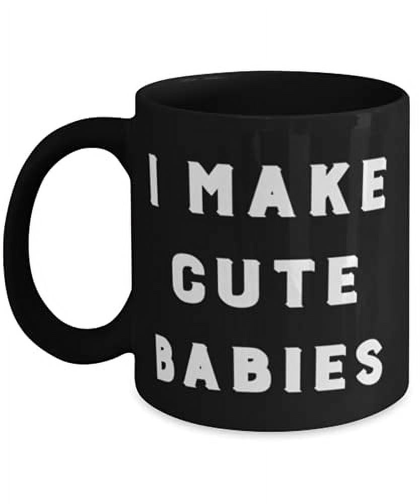 I Make Cute Babies 15oz Mug, Father Cup, Useful F Father