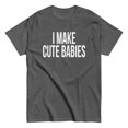 thumbnail image 1 of I Make Cute Babies Funny Saying T-Shirts Sarcastic Cute Joke Tee Shirt Tops (Dark Heather, 2XL), 1 of 2