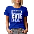 thumbnail image 1 of I Make Cute Babies - Good-looking Mom, Dad, Wife, Husband or Spouse Quote, Royal Blue T-Shirt, 2XL, 1 of 5