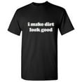 thumbnail image 1 of I Make Dirt Look Good Graphic Humor Novelty Funny T Shirt, 1 of 5