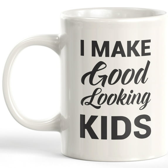 I Make Good Looking Kids 11oz Coffee Mug