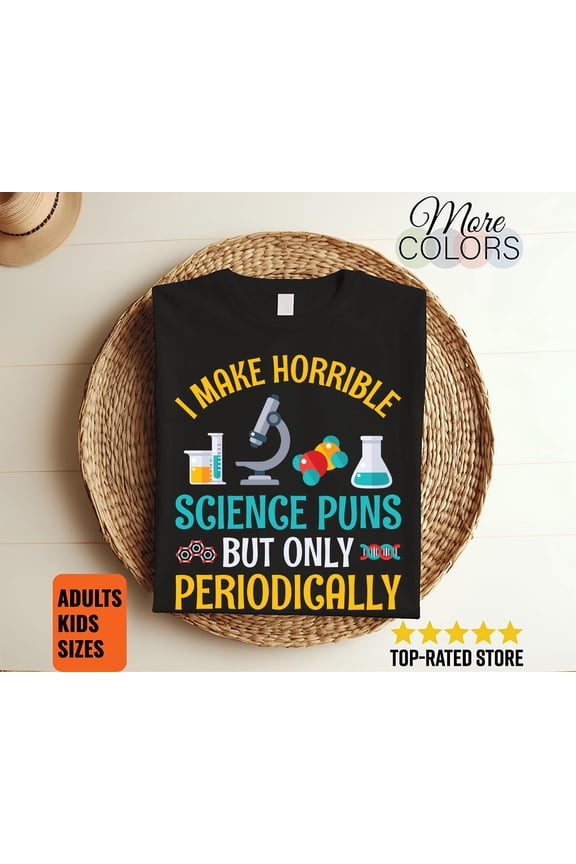 I Make Horrible Science Puns But Only Periodically Funny Gift T-Shirt, Organic Physics Biology Chemistry Teacher, Nerdy Sarcasm Majors Nerd,