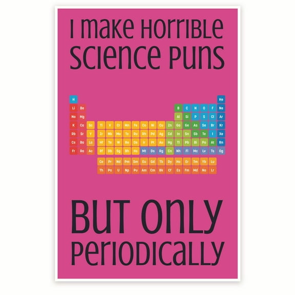 I Make Horrible Science Puns But Only Periodically - Funny Puns - Science Classroom Poster - Chemistry Class 12 x 18 Inch Poster - Unframed - Premium 100lb Gloss - Made In USA - BMCP0300