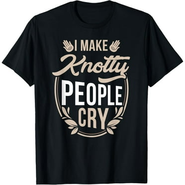 I Make Knotty People Cry - Massage Therapist Funny Gift T-Shirt
