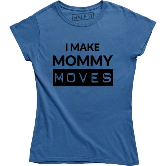 I Make Mommy Moves - Funny Pregnancy announcement Women's T-Shirt