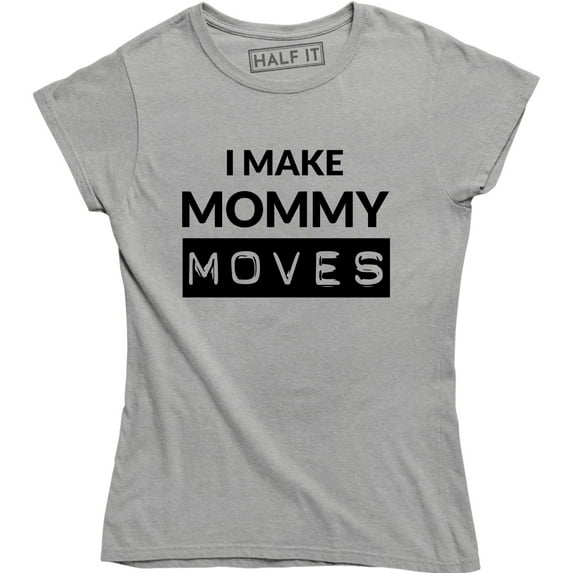I Make Mommy Moves - Funny Pregnancy announcement Women's T-Shirt