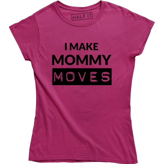 I Make Mommy Moves - Funny Pregnancy announcement Women's T-Shirt