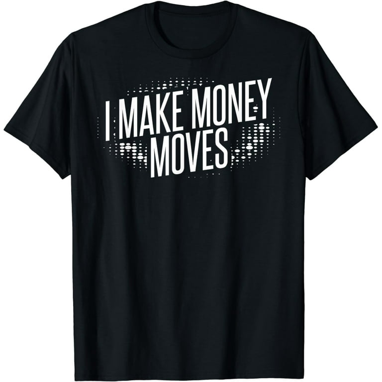 I Make Money Moves T-Shirt I Make Money Moves T-Shirt