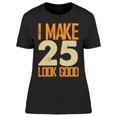 thumbnail image 1 of I Make My 25 Look Good Women's T-shirt, 1 of 2