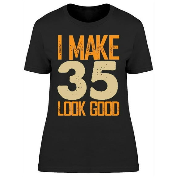I Make My 35 Look Good Women's T-shirt