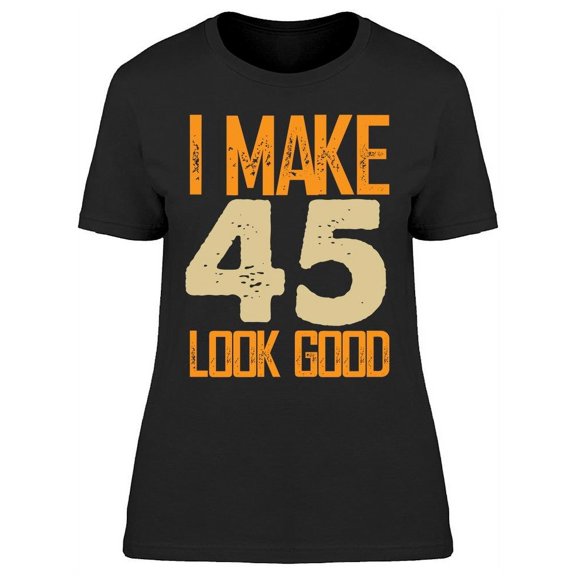 I Make My 45 Look Good Women's T-shirt