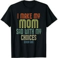 thumbnail image 1 of I Make My Mom Sad With My Choices Shirt Funny Holiday Gift T-Shirt, 1 of 3